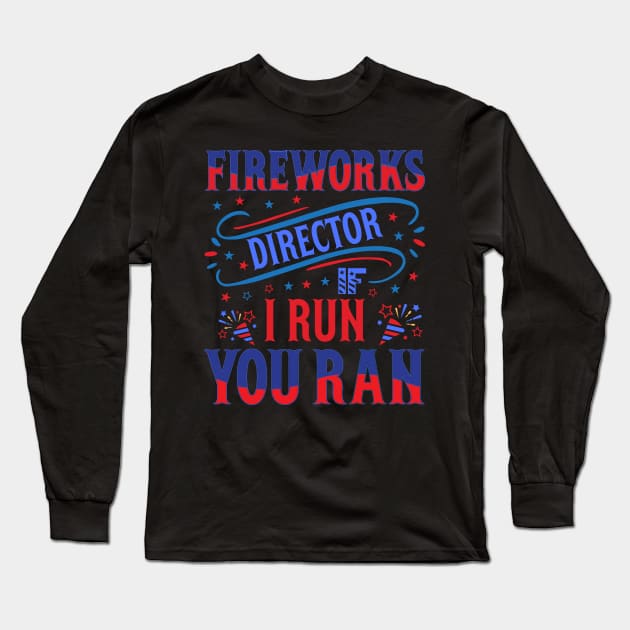 Funny Fireworks Director If I Run You Run 4th Of July Long Sleeve T-Shirt by Rosemat